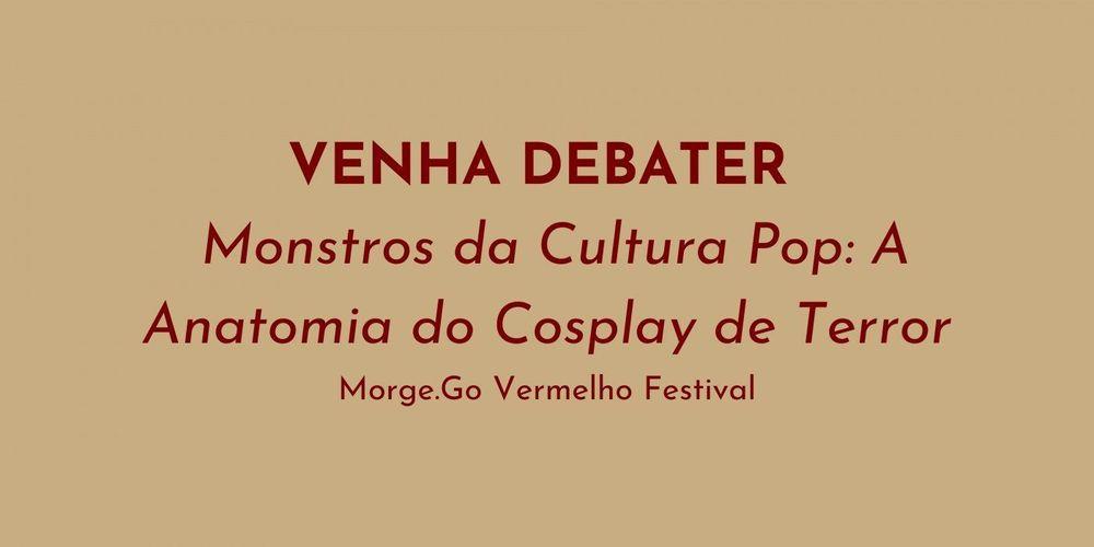 Morce-Go Vermelho Festival | Mesa redonda: Monstros da Cultura Pop: A Anatomia do Cosplay de Terror banner